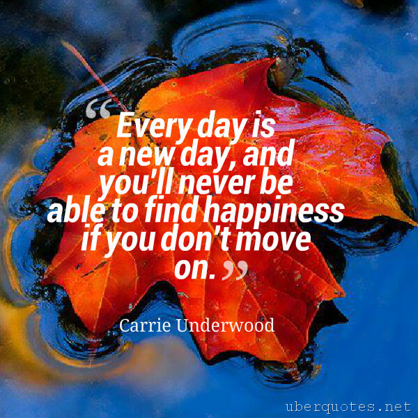 Happiness quotes by Carrie Underwood, Moving On quotes by Carrie Underwood, UberQuotes