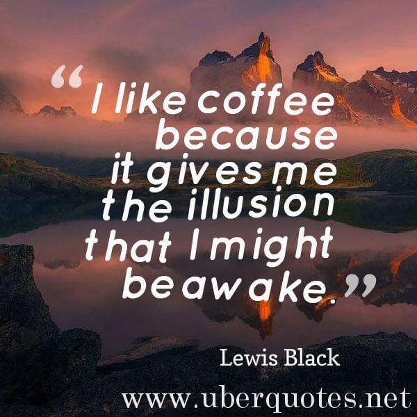 Life quotes by Lewis Black, Dreams quotes by Lewis Black, Strength quotes by Lewis Black, Morning quotes by Lewis Black, Time quotes by Lewis Black, UberQuotes