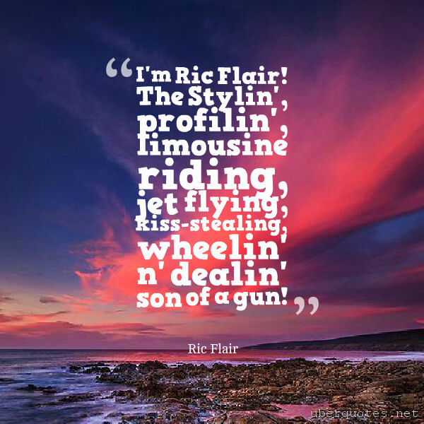 Life quotes by Ric Flair, Art quotes by Ric Flair, Time quotes by Ric Flair, Travel quotes by Ric Flair, Imagination quotes by Ric Flair, Good quotes by Ric Flair, UberQuotes