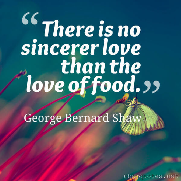 Love quotes by George Bernard Shaw, Food quotes by George Bernard Shaw, UberQuotes