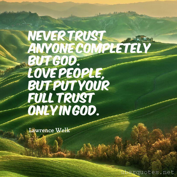 Love quotes by Lawrence Welk, Trust quotes by Lawrence Welk, God quotes by Lawrence Welk, UberQuotes