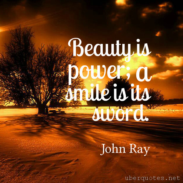 Smile quotes by John Ray, Beauty quotes by John Ray, Power quotes by John Ray, UberQuotes